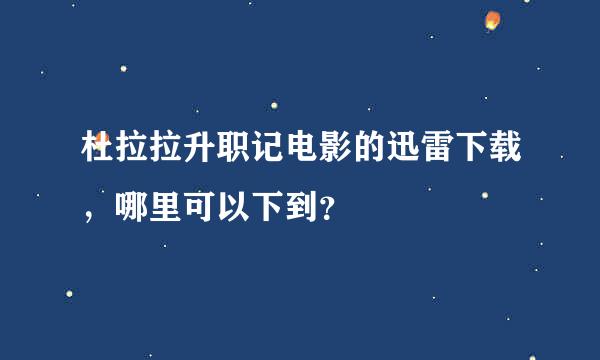 杜拉拉升职记电影的迅雷下载，哪里可以下到？