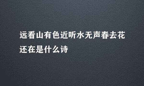 远看山有色近听水无声春去花还在是什么诗