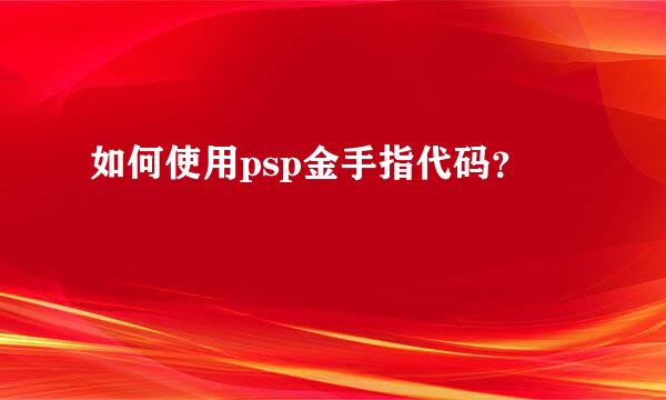 如何使用psp金手指代码？