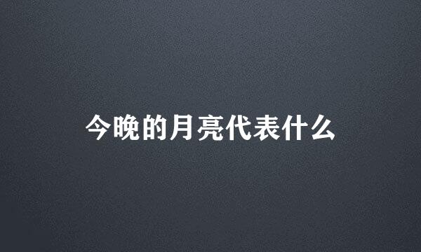 今晚的月亮代表什么