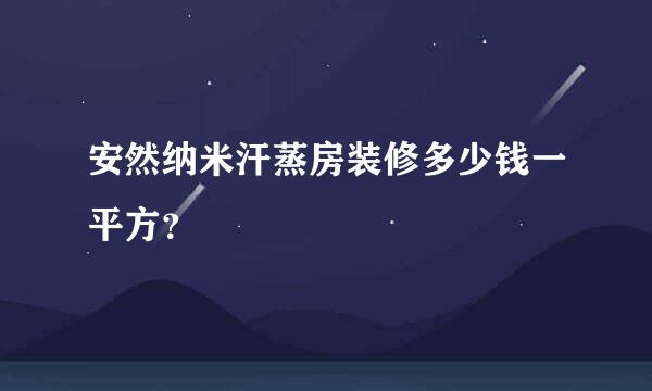 安然纳米汗蒸房装修多少钱一平方？