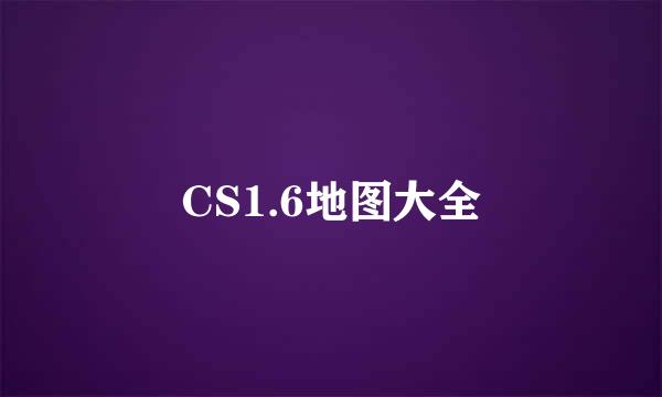 CS1.6地图大全