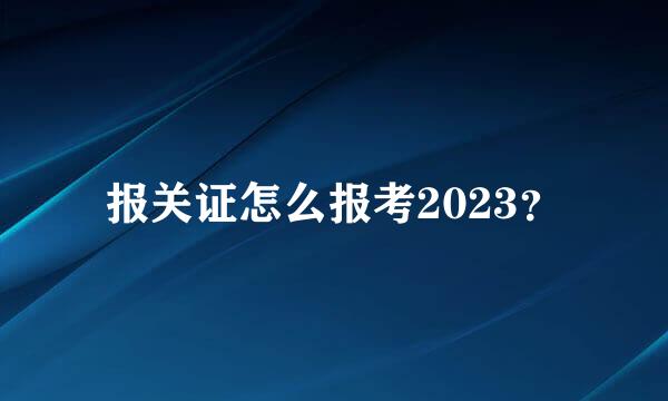 报关证怎么报考2023？