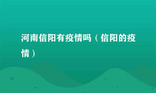 河南信阳有疫情吗（信阳的疫情）