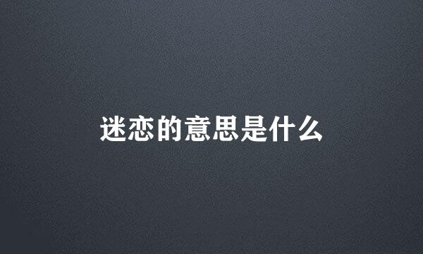 迷恋的意思是什么