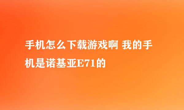 手机怎么下载游戏啊 我的手机是诺基亚E71的