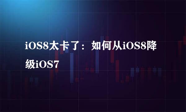 iOS8太卡了：如何从iOS8降级iOS7