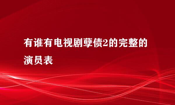 有谁有电视剧孽债2的完整的演员表