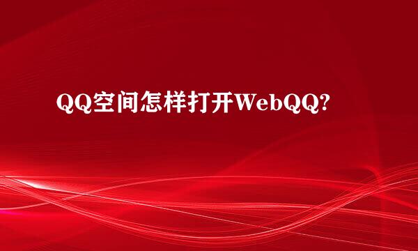 QQ空间怎样打开WebQQ?