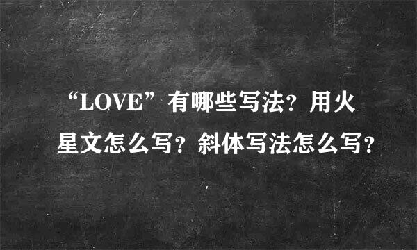 “LOVE”有哪些写法？用火星文怎么写？斜体写法怎么写？