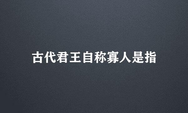 古代君王自称寡人是指