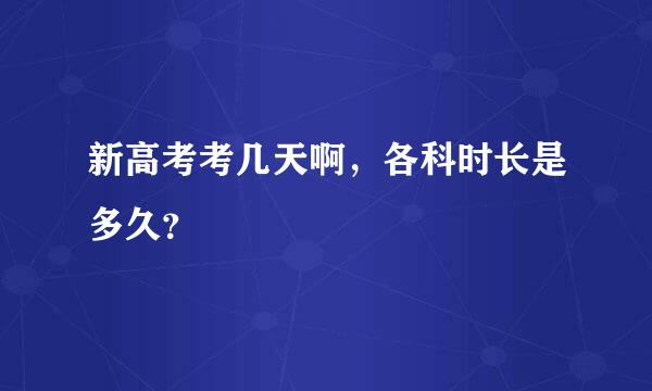 新高考考几天啊，各科时长是多久？