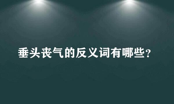 垂头丧气的反义词有哪些？