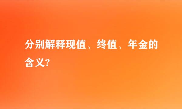 分别解释现值、终值、年金的含义?