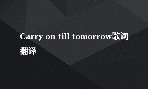 Carry on till tomorrow歌词翻译