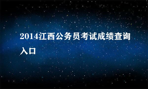 2014江西公务员考试成绩查询入口