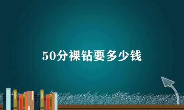 50分裸钻要多少钱