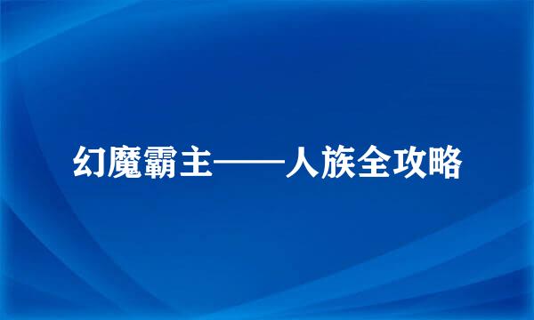 幻魔霸主——人族全攻略