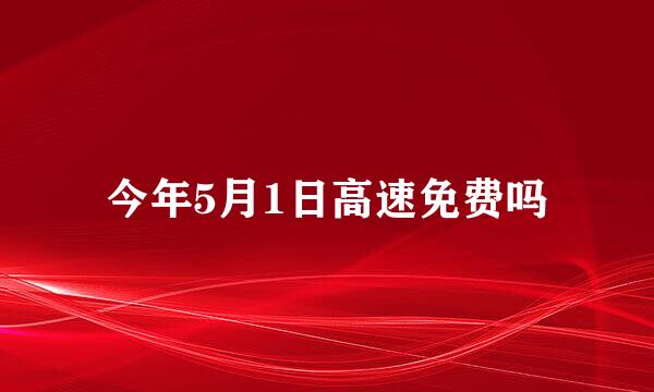 今年5月1日高速免费吗