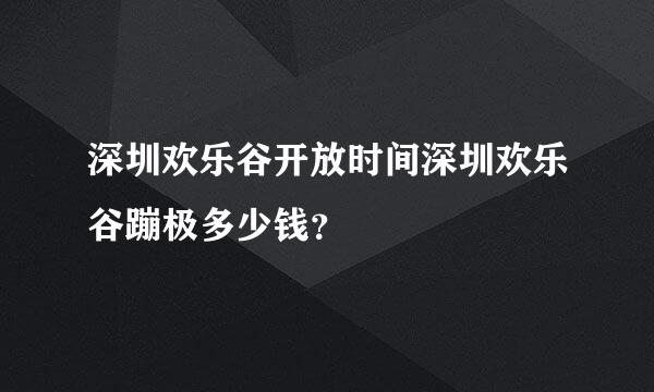 深圳欢乐谷开放时间深圳欢乐谷蹦极多少钱？