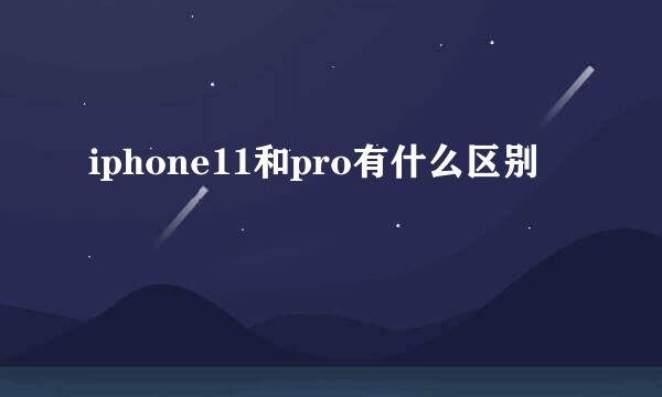 iphone11和pro有什么区别