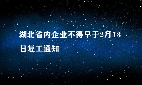 湖北省内企业不得早于2月13日复工通知