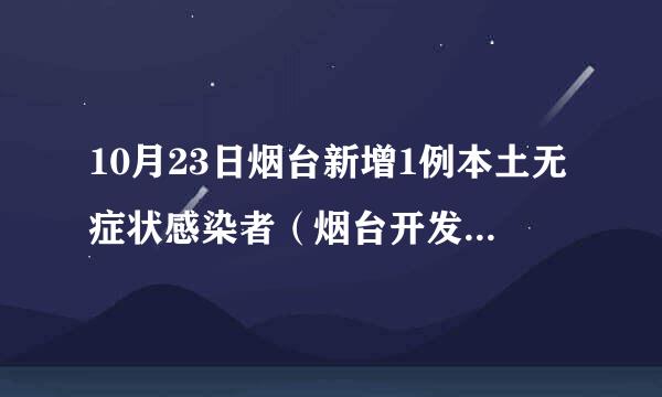 10月23日烟台新增1例本土无症状感染者（烟台开发区无症状感染者）