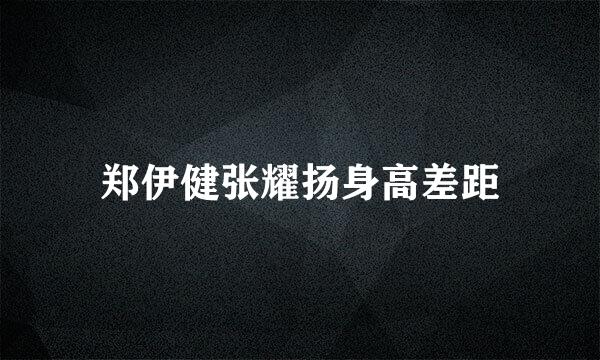 郑伊健张耀扬身高差距