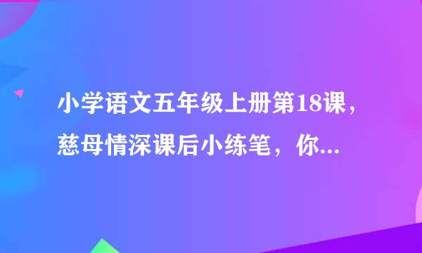 小学语文五年级上册第18课，慈母情深课后小练笔，你有过鼻子一酸的经历吗？试着写一写。