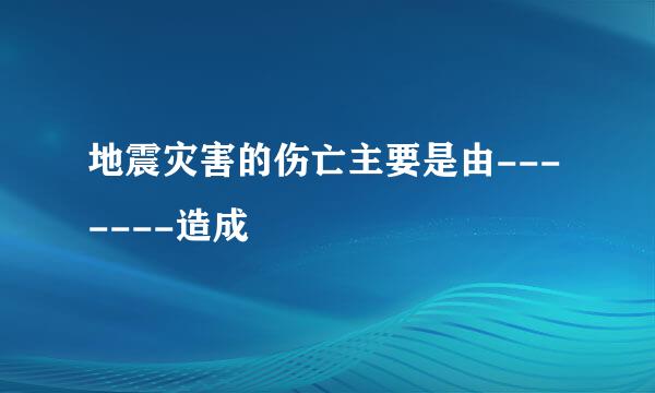 地震灾害的伤亡主要是由-------造成