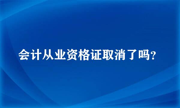 会计从业资格证取消了吗？