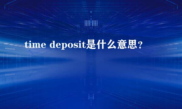 time deposit是什么意思？