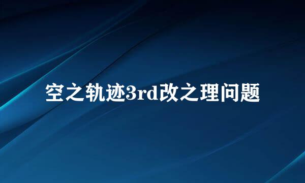 空之轨迹3rd改之理问题