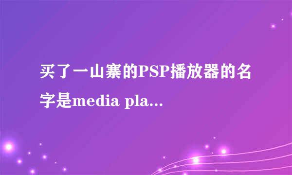 买了一山寨的PSP播放器的名字是media player 固件版本是int_us225a_1027_110616。请问能看什么格式的电影