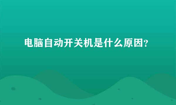 电脑自动开关机是什么原因？