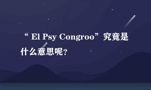 “ El Psy Congroo”究竟是什么意思呢？