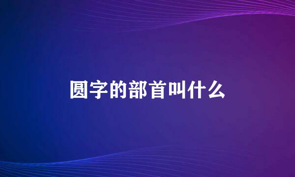 圆字的部首叫什么