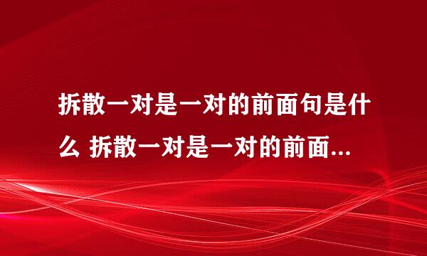 拆散一对是一对的前面句是什么 拆散一对是一对的前面句是什么内容