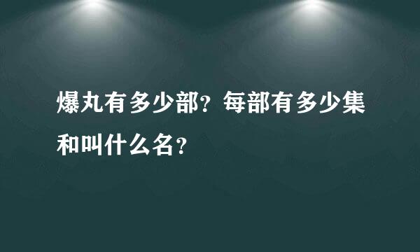 爆丸有多少部？每部有多少集和叫什么名？