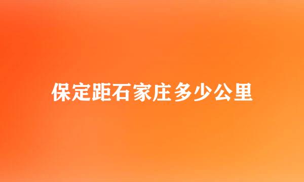 保定距石家庄多少公里