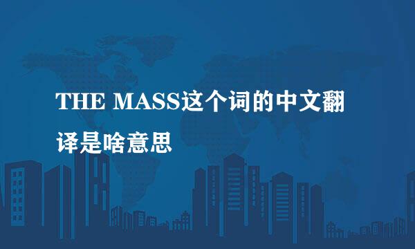 THE MASS这个词的中文翻译是啥意思