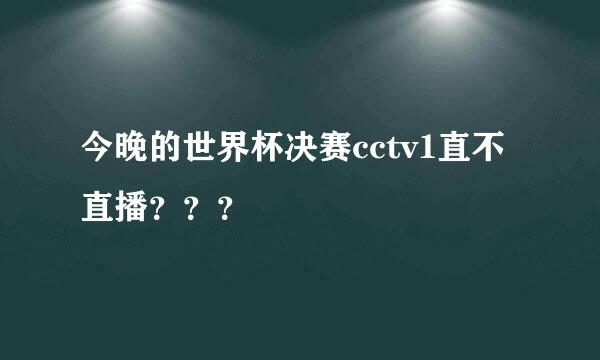 今晚的世界杯决赛cctv1直不直播？？？