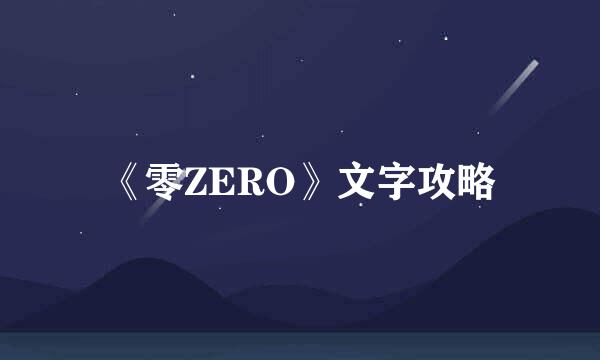 《零ZERO》文字攻略