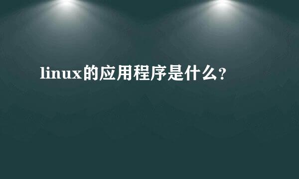 linux的应用程序是什么？