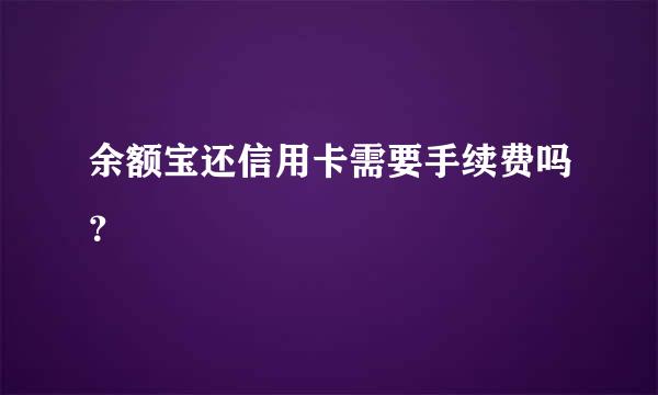 余额宝还信用卡需要手续费吗？