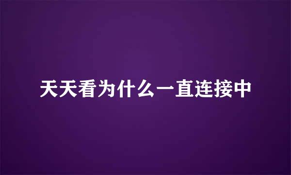 天天看为什么一直连接中