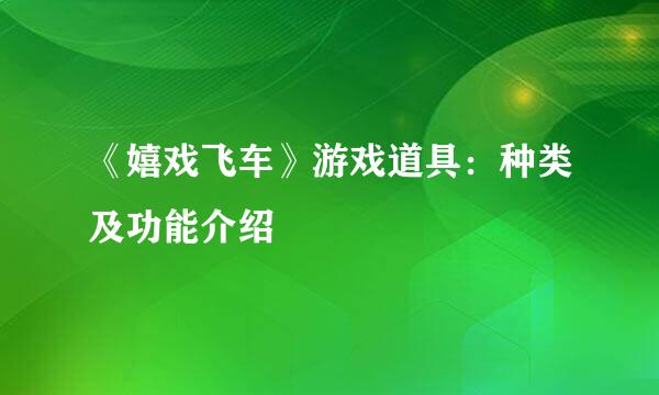 《嬉戏飞车》游戏道具：种类及功能介绍