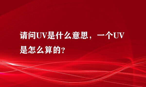 请问UV是什么意思，一个UV是怎么算的？