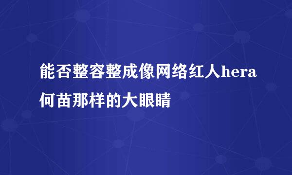 能否整容整成像网络红人hera何苗那样的大眼睛