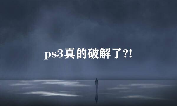 ps3真的破解了?!